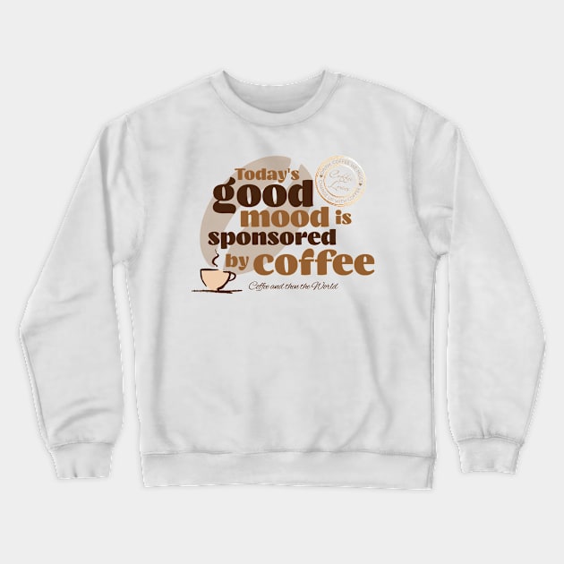 Today's Good Mood Is Sponsored By Coffee Crewneck Sweatshirt by Epic Splash Graphics